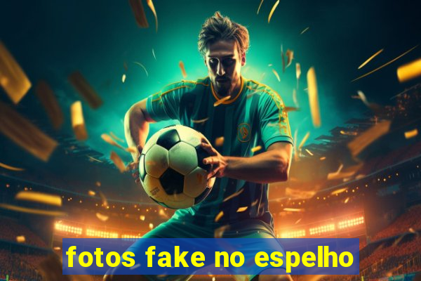 fotos fake no espelho
